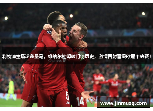 利物浦主场逆袭皇马，维纳尔杜姆破门创历史，激情四射晋级欧冠半决赛！